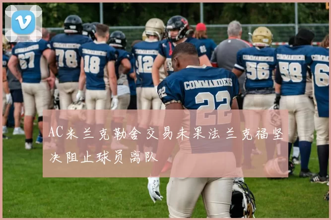 AC米兰克勒舍交易未果法兰克福坚决阻止球员离队